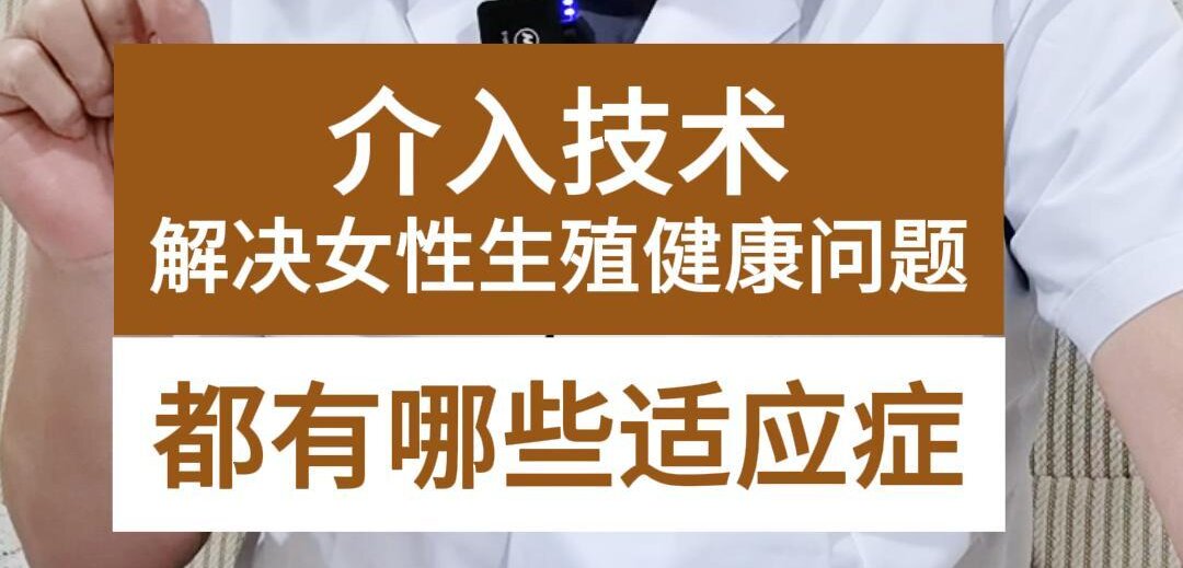 介入技术解决女性生殖问题有哪些适应症？